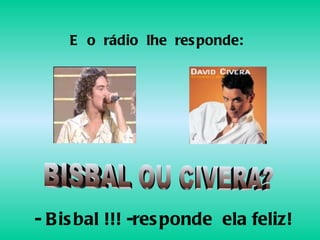 E o rádio lhe res ponde:




- B is bal !!! -res ponde ela feliz!
 