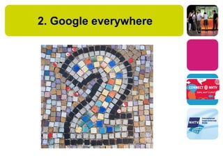 2. Google everywhere
 