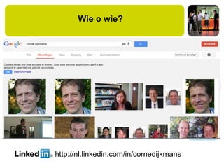 Wie o wie?
http://nl.linkedin.com/in/cornedijkmans
 