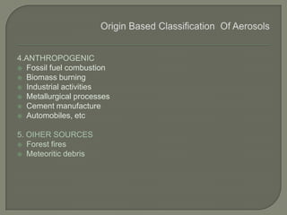 4.ANTHROPOGENIC
 Fossil fuel combustion
 Biomass burning
 Industrial activities
 Metallurgical processes
 Cement manufacture
 Automobiles, etc
5. OIHER SOURCES
 Forest fires
 Meteoritic debris
 