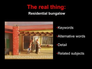 The real thing:
Residential bungalow
•Keywords
•Alternative words
•Detail
•Related subjects
 