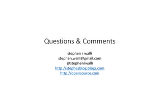 Questions	&	Comments
stephen r walli
stephen.walli@gmail.com
@stephenrwalli
http://stephesblog.blogs.com
http://opensource.com
 