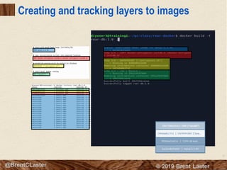 12
© 2018 Brent Laster@BrentCLaster
Creating and tracking layers to images
3f00bed1e02a | COPY dir:6a0…
ba16edb35eb9 | mysql:5.5.45
24f4da862742 | ENTRYPOINT
["/ent……
19e729dca1ee | CMD ["mysqld"]
 