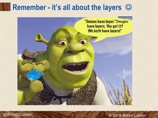 15
© 2018 Brent Laster@BrentCLaster
Remember - it’s all about the layers J
15
 