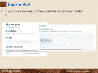 35
© 2018 Brent Laster@BrentCLaster
Docker Port
§ https://docs.docker.com/engine/reference/commandlin
e
 