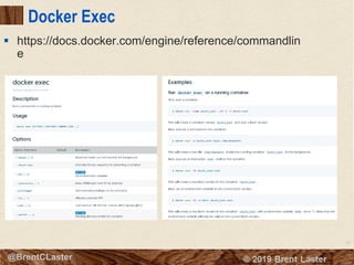 37
© 2018 Brent Laster@BrentCLaster
Docker Exec
§ https://docs.docker.com/engine/reference/commandlin
e
 