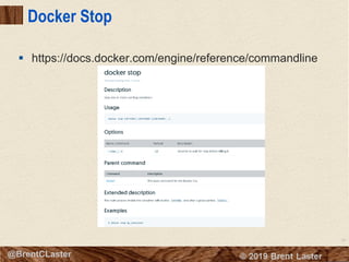 39
© 2018 Brent Laster@BrentCLaster
Docker Stop
§ https://docs.docker.com/engine/reference/commandline
 