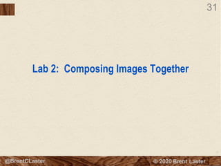 31
© 2018 Brent Laster@BrentCLaster
31
Lab 2: Composing Images Together
 