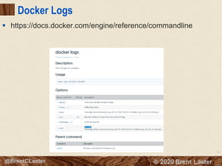 34
© 2018 Brent Laster@BrentCLaster
Docker Logs
§ https://docs.docker.com/engine/reference/commandline
 