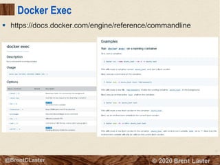 37
© 2018 Brent Laster@BrentCLaster
Docker Exec
§ https://docs.docker.com/engine/reference/commandline
 