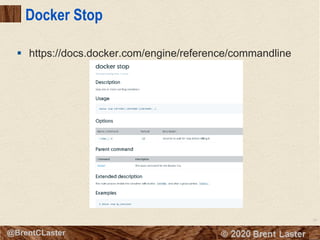 39
© 2018 Brent Laster@BrentCLaster
Docker Stop
§ https://docs.docker.com/engine/reference/commandline
 