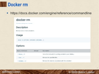 40
© 2018 Brent Laster@BrentCLaster
Docker rm
§ https://docs.docker.com/engine/reference/commandline
 