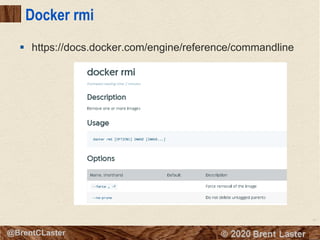 41
© 2018 Brent Laster@BrentCLaster
Docker rmi
§ https://docs.docker.com/engine/reference/commandline
 