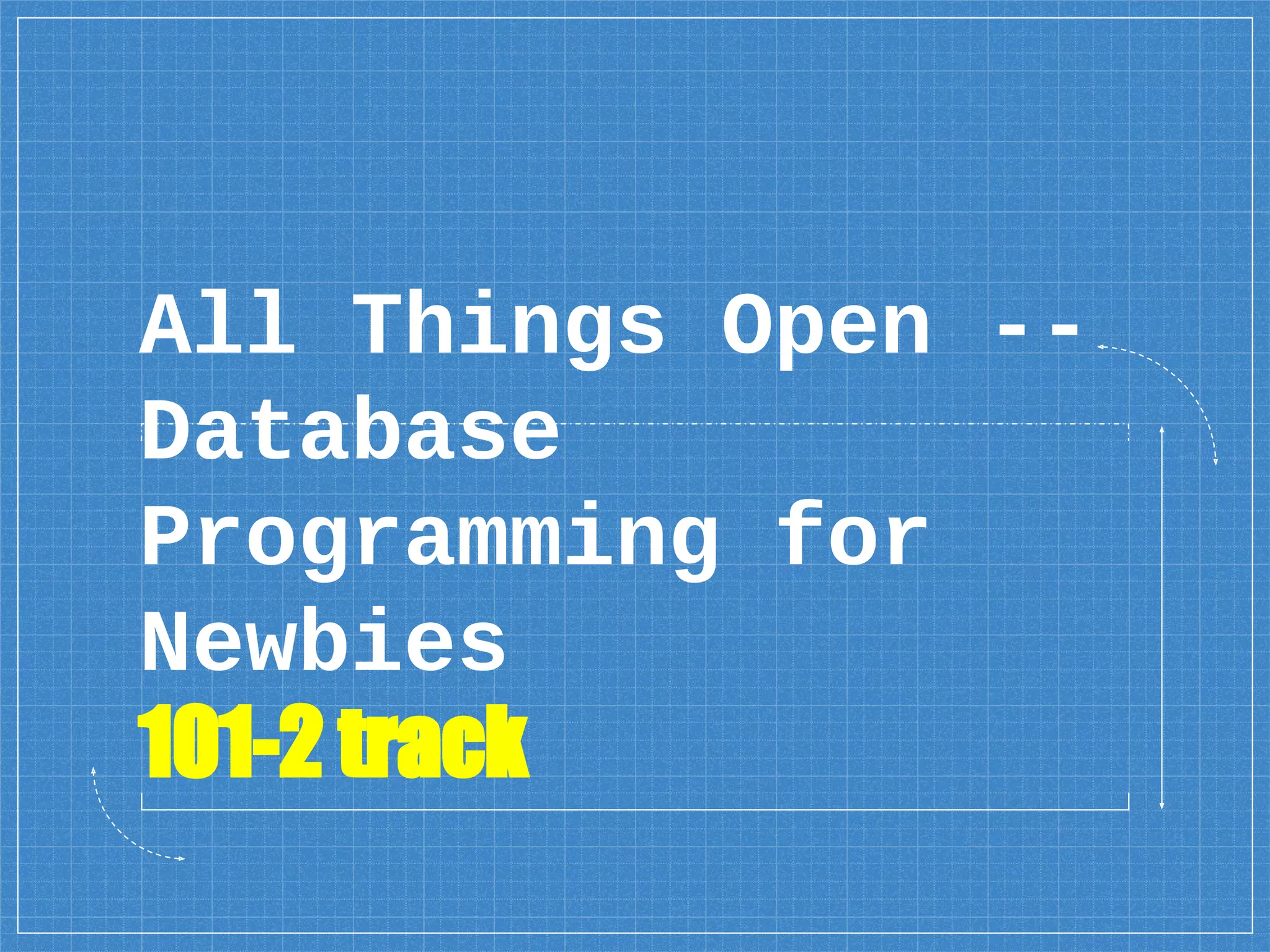 All Things Open -- Database Programming for Newbies 101-2 track 