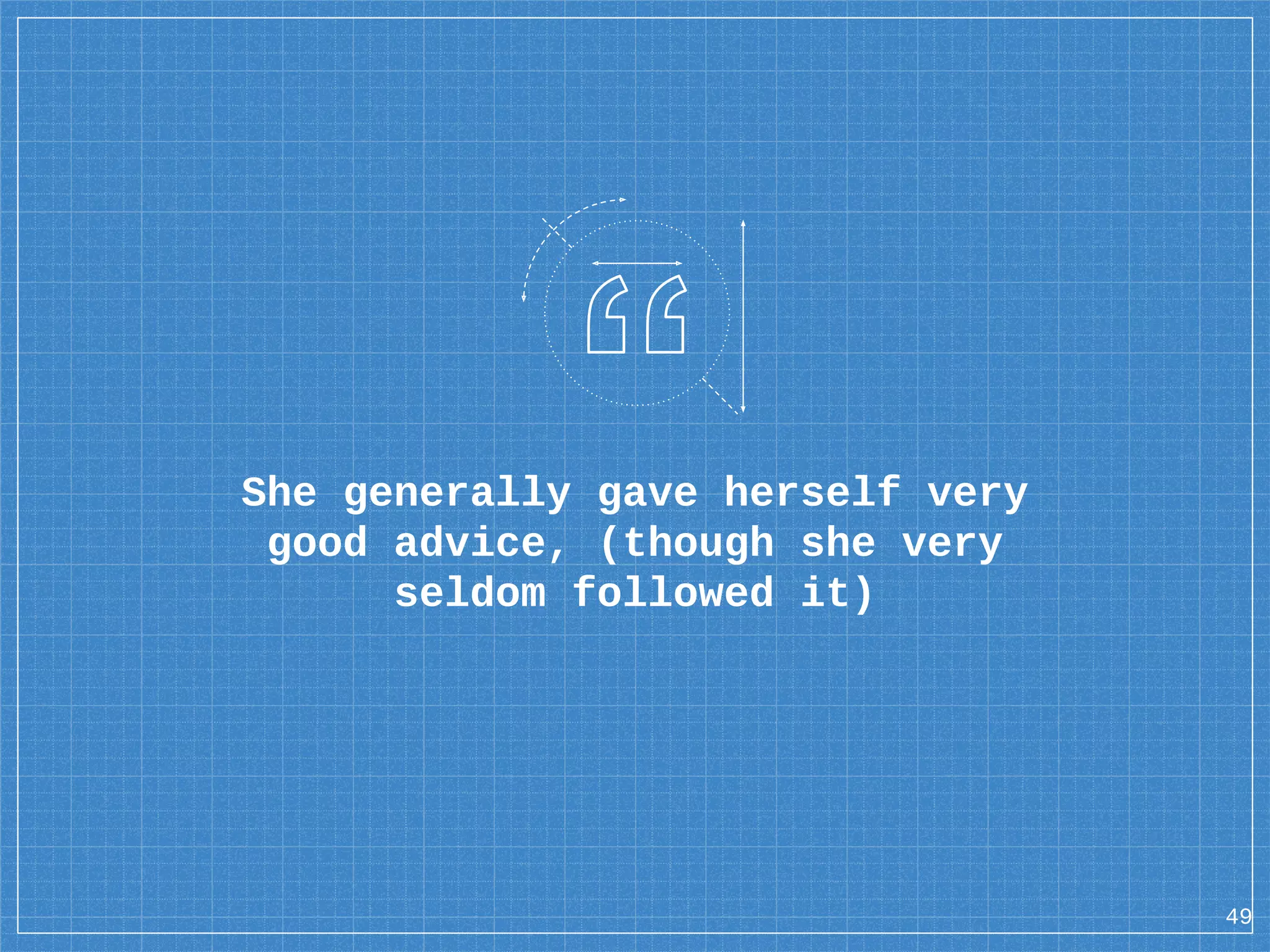 She generally gave herself very good advice, (though she very seldom followed it) 49 