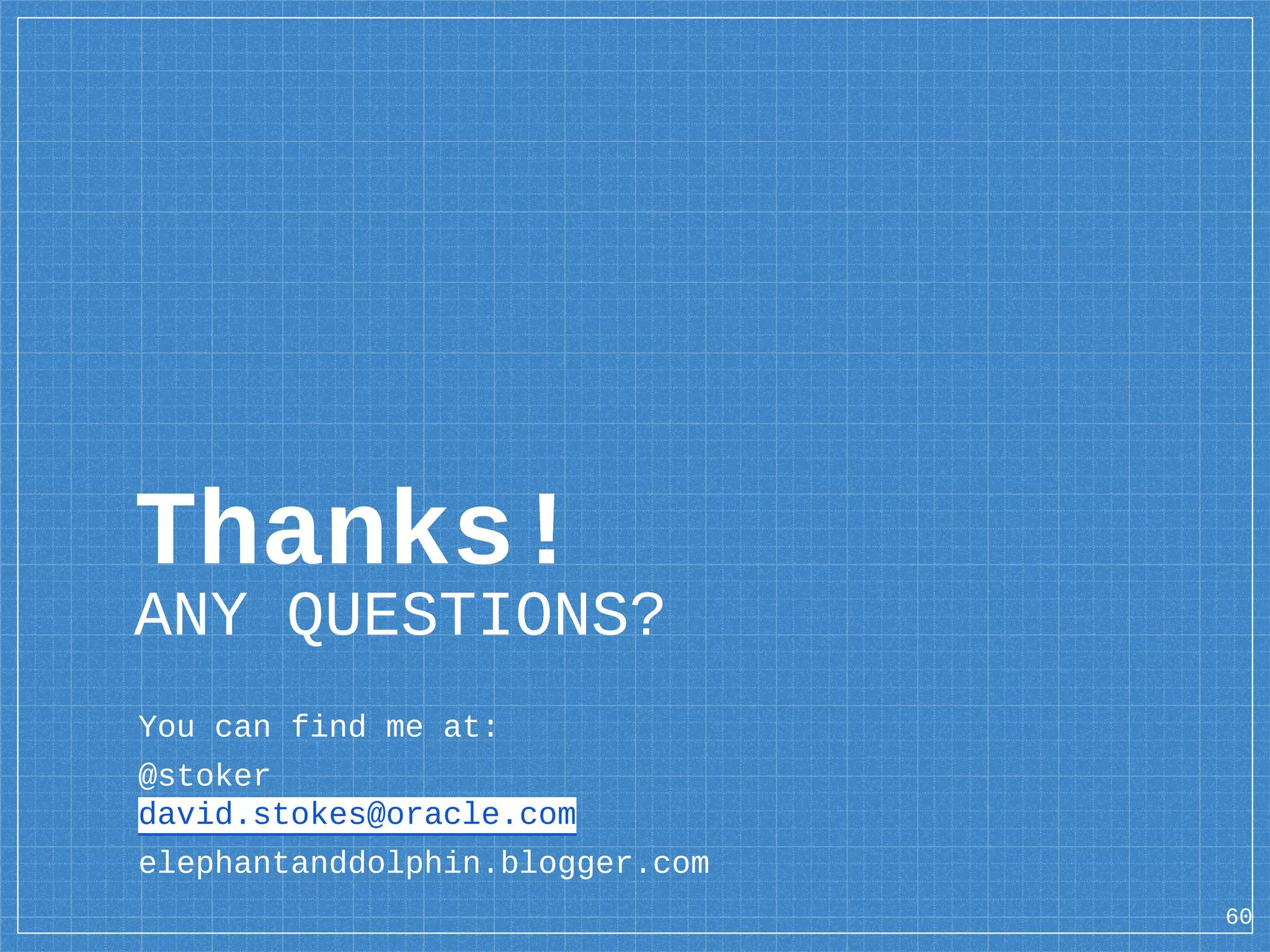 Thanks! ANY QUESTIONS? You can find me at: @stoker david.stokes@oracle.com elephantanddolphin.blogger.com 60 