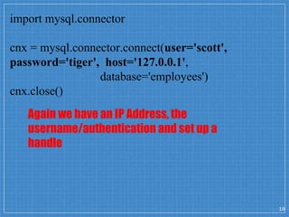 import mysql.connector
cnx = mysql.connector.connect(user='scott',
password='tiger', host='127.0.0.1',
database='employees...