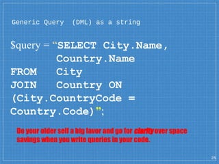 Generic Query (DML) as a string
$query = “SELECT City.Name,
Country.Name
FROM City
JOIN Country ON
(City.CountryCode =
Cou...