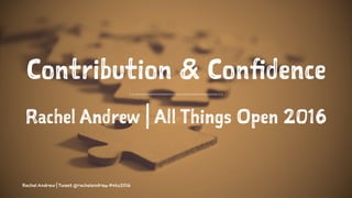 Contribution & Confidence
Rachel Andrew | All Things Open 2016
Rachel Andrew | Tweet @rachelandrew #ato2016
 