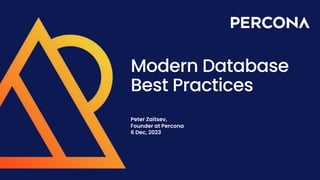 Modern Database
Best Practices
Peter Zaitsev,
Founder at Percona
6 Dec, 2023
 