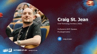 Craig St. Jean
Chief Technology Architect | Xebia
OutSystems MVP, Speaker,
Pluralsight Author
craig-st-jean
 