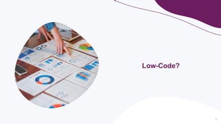 4
Low-Code?
 