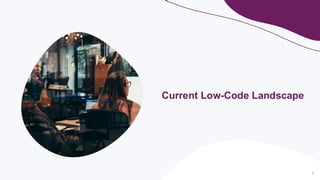 9
Current Low-Code Landscape
 