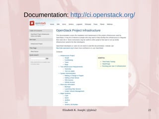 Documentation: http://ci.openstack.org/ 
Elizabeth K. Joseph | @pleia2 22 
 