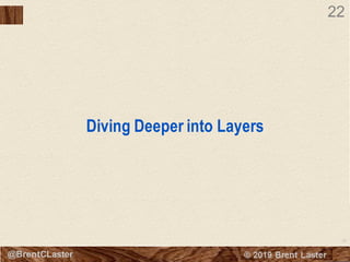 22
© 2018 Brent Laster@BrentCLaster
22
Diving Deeper into Layers
 
