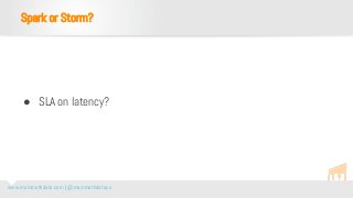 www.mammothdata.com | @mammothdataco
● SLA on latency?
Spark or Storm?
 
