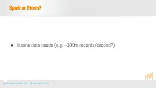 www.mammothdata.com | @mammothdataco
● Insane data needs (e.g. ~100m records/second?)
Spark or Storm?
 