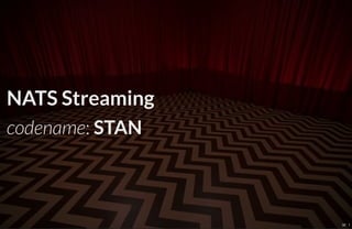 NATS Streaming
codename: STAN
32 . 1
 