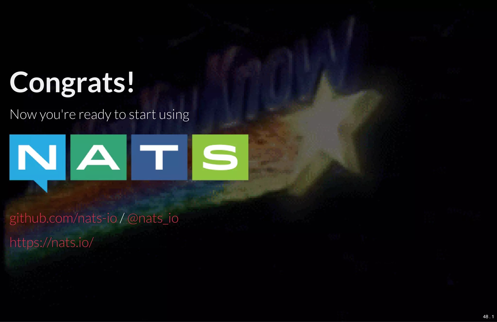 Congrats!
Now you're ready to start using
/github.com/nats-io @nats_io
https://nats.io/
48 . 1
 