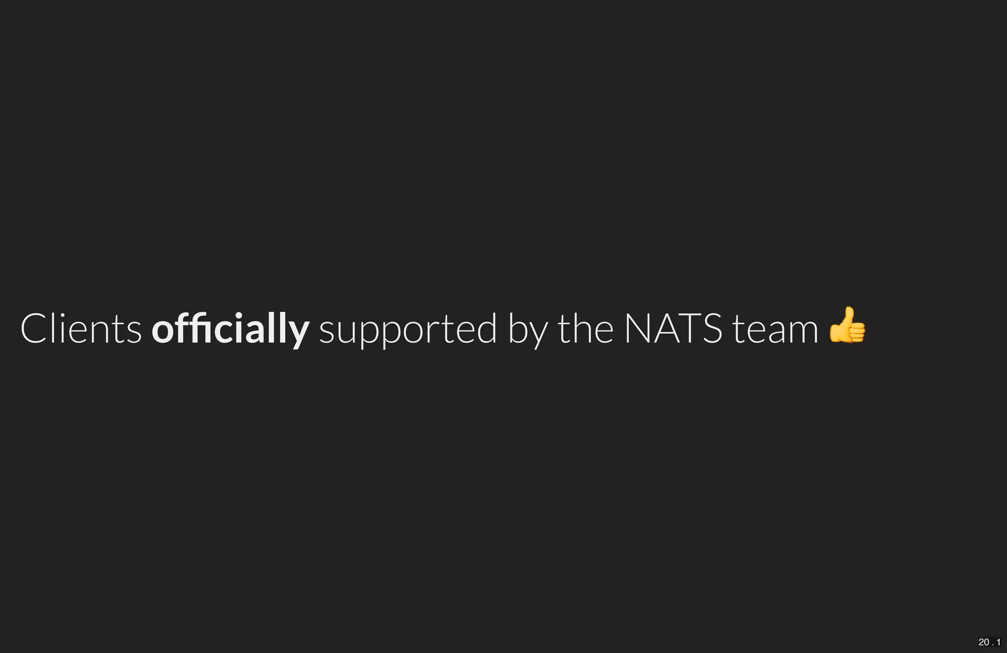 Clients of cially supported by the NATS team
20 . 1
 