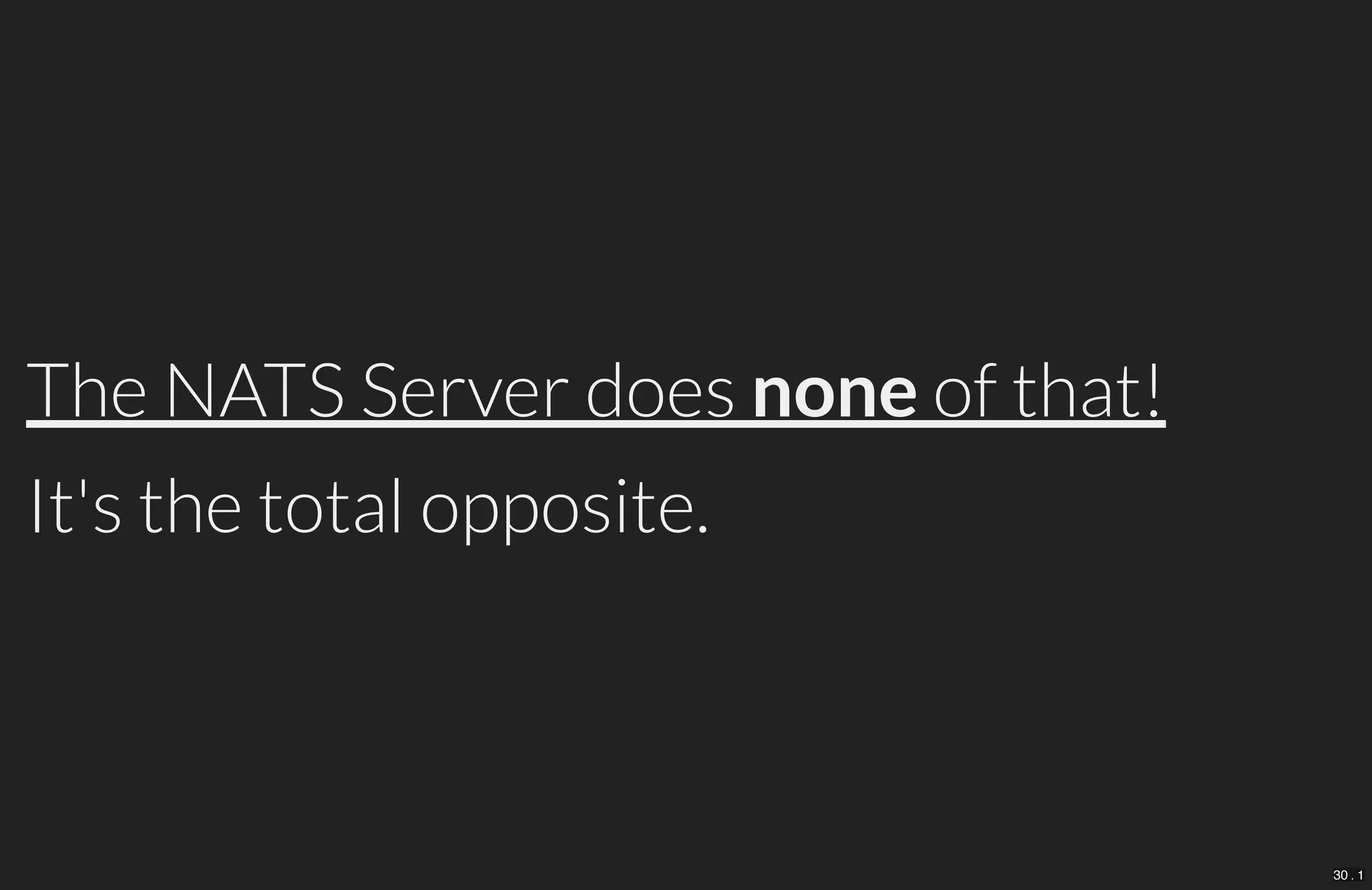 The NATS Server does none of that!
It's the total opposite.
30 . 1
 