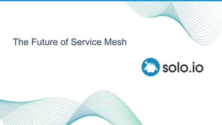 The Future of Service Mesh
 