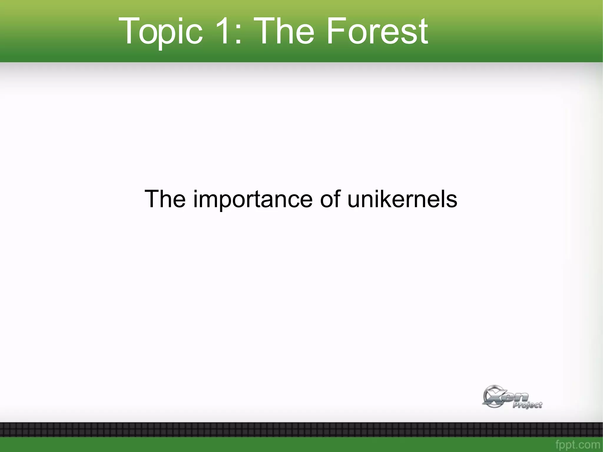 Topic 1: The Forest
The importance of unikernels
 