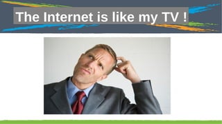 Click to edit Master title style

The Internet is like my TV !

32

 
