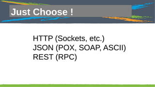 Click to edit Master title style

Just Choose !

HTTP (Sockets, etc.)
JSON (POX, SOAP, ASCII)
REST (RPC)

34

 