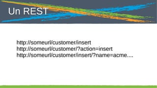 Click to edit Master title style

Un REST

http://someurl/customer/insert
http://someurl/customer/?action=insert
http://someurl/customer/insert/?name=acme....

35

 