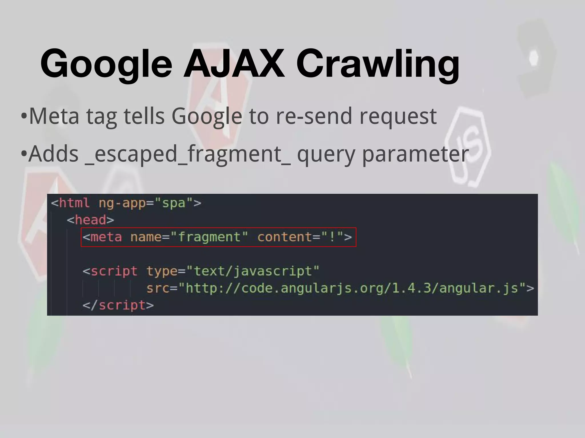 Google AJAX Crawling
•Meta tag tells Google to re-send request
•Adds _escaped_fragment_ query parameter
 