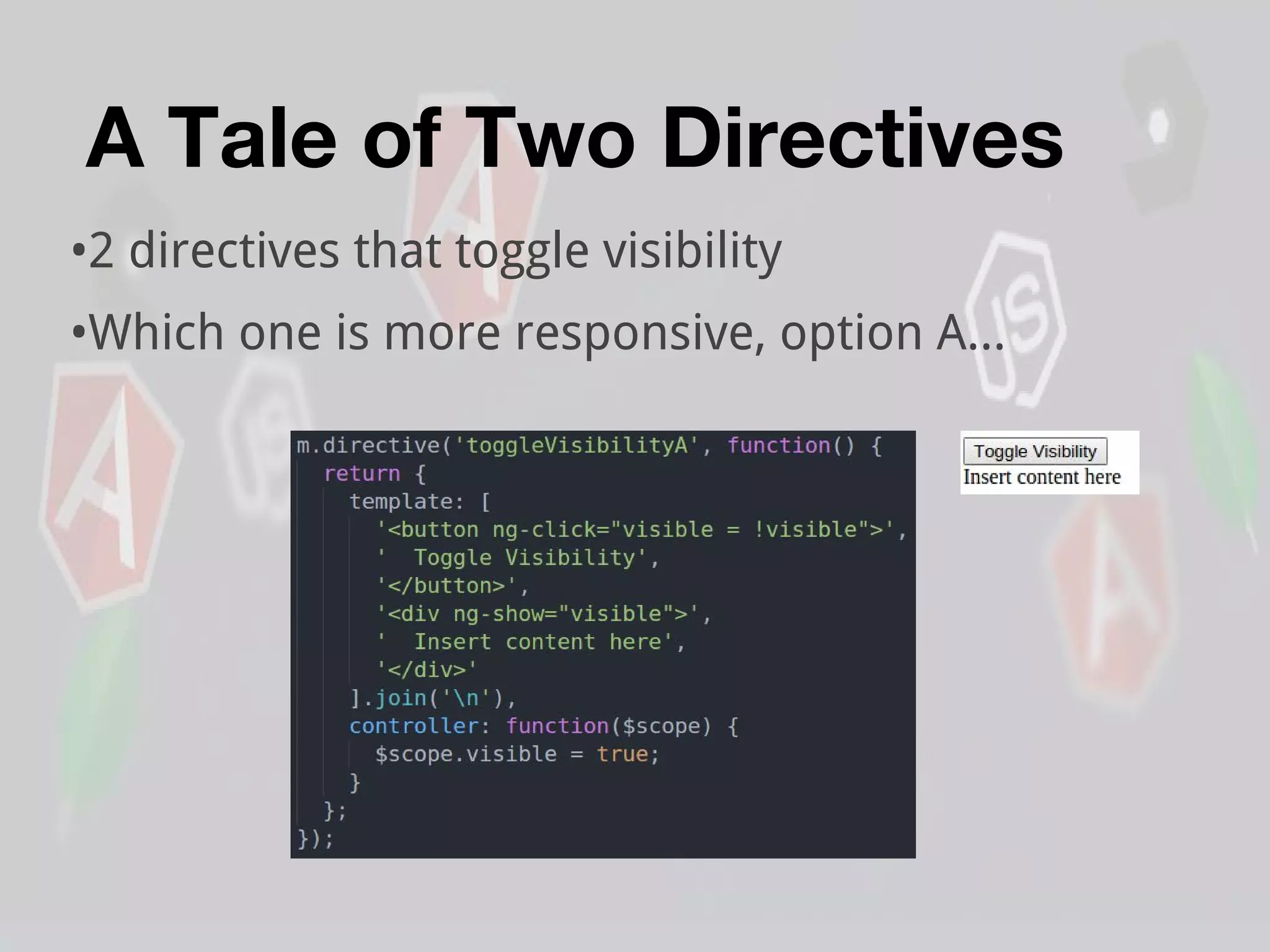 A Tale of Two Directives
•2 directives that toggle visibility
•Which one is more responsive, option A...
 