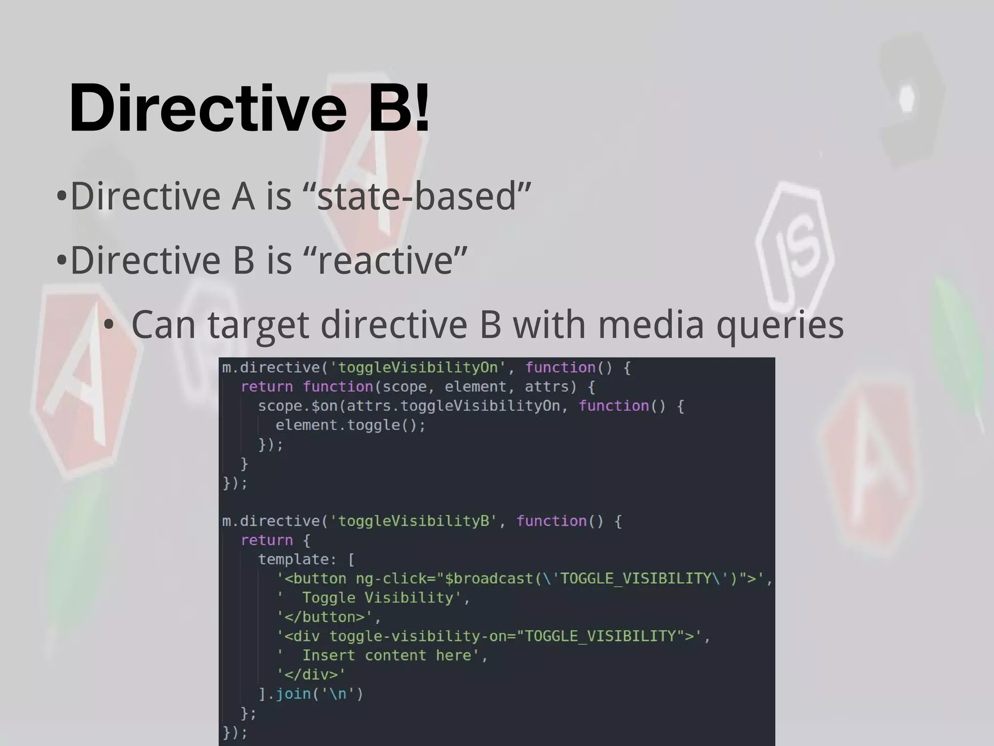 Directive B!
•Directive A is “state-based”
•Directive B is “reactive”
• Can target directive B with media queries
 