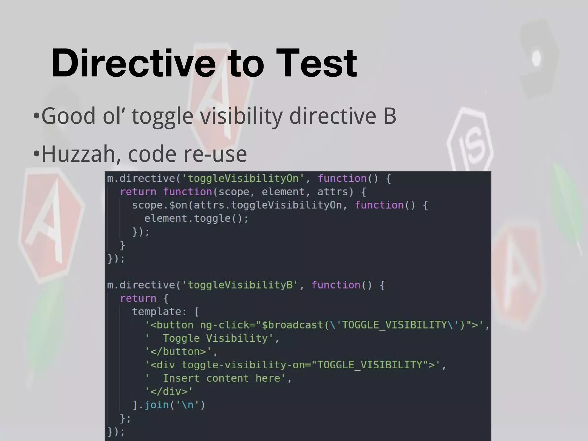 Directive to Test
•Good ol’ toggle visibility directive B
•Huzzah, code re-use
 