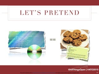 @AllThingsOpen | #ATO2015
This work is licensed under a Creative Commons Attribution 3.0 Unported License. All images property of their respective copyright holders
LET’S PRETEND
10
==
 