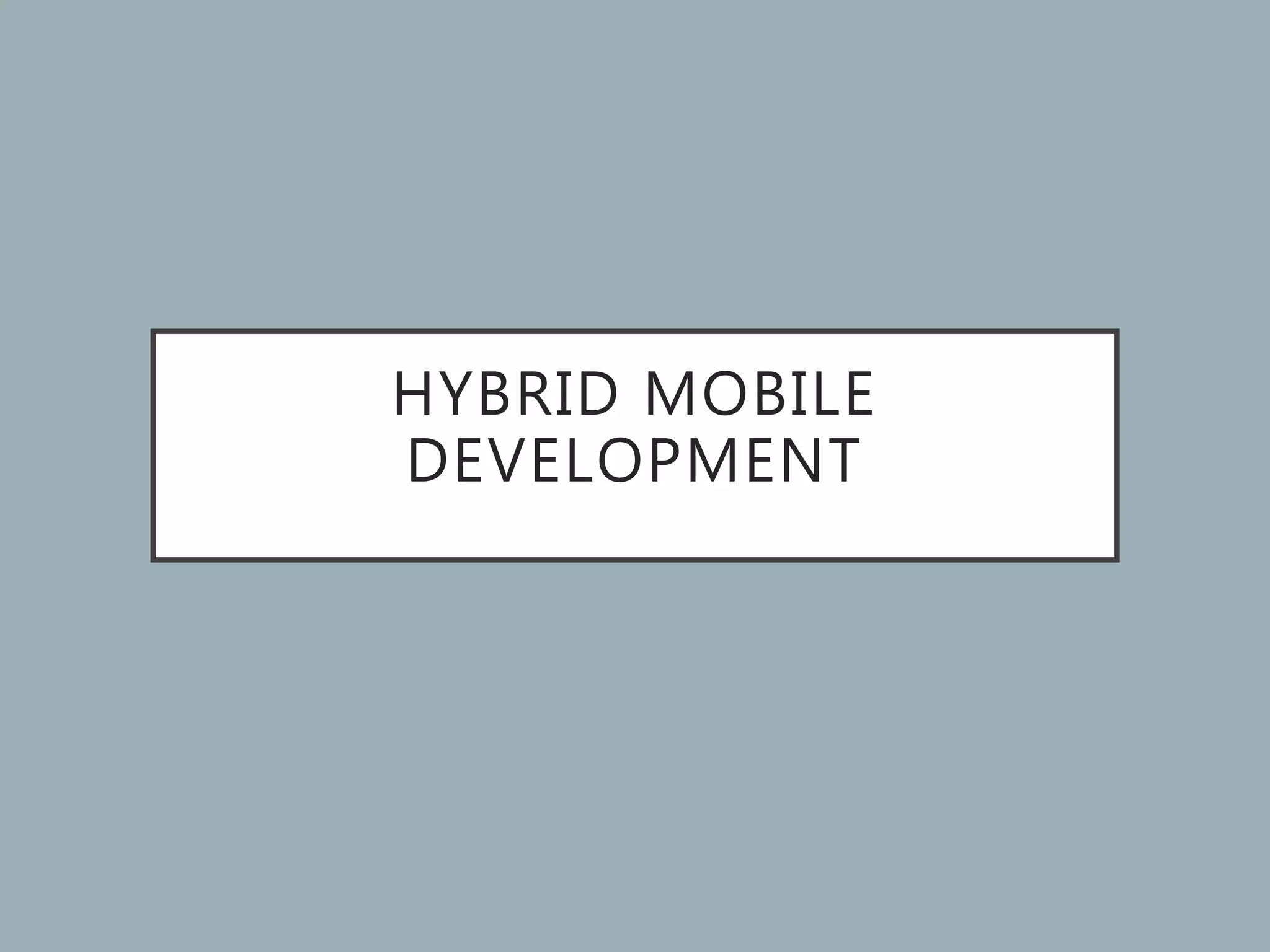 HYBRID MOBILE
DEVELOPMENT
 