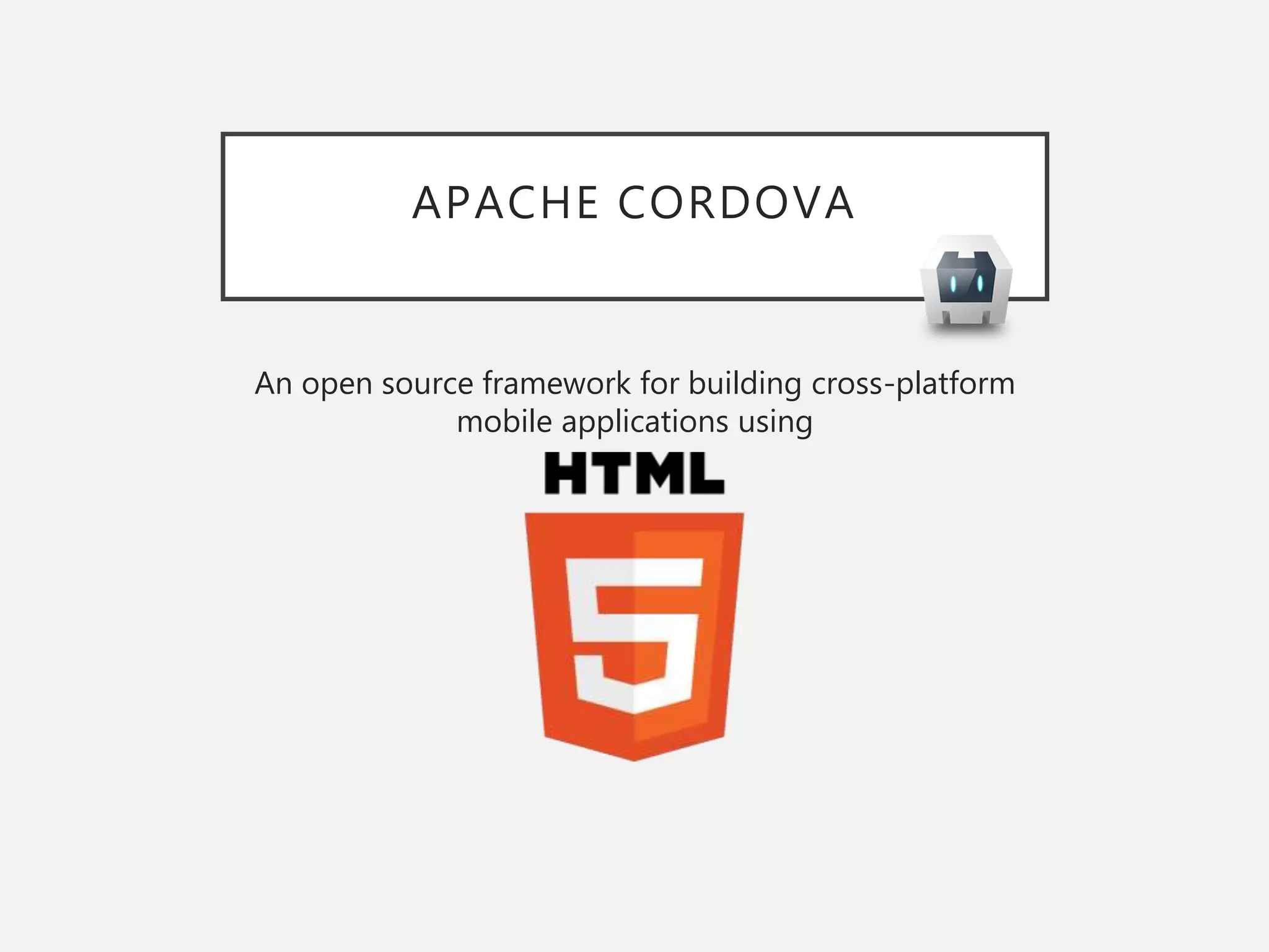 APACHE CORDOVA
An open source framework for building cross-platform
mobile applications using
 