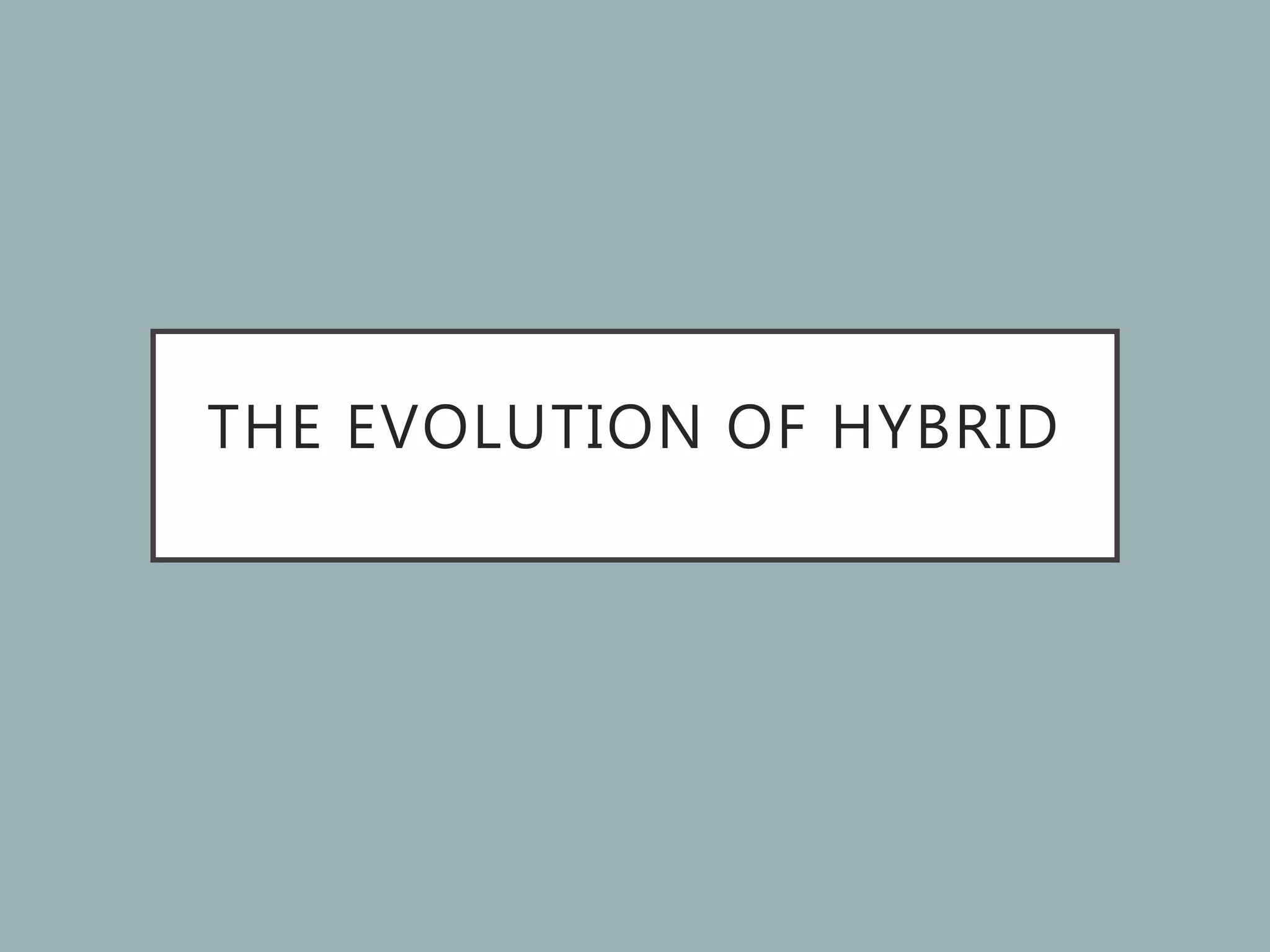 THE EVOLUTION OF HYBRID
 