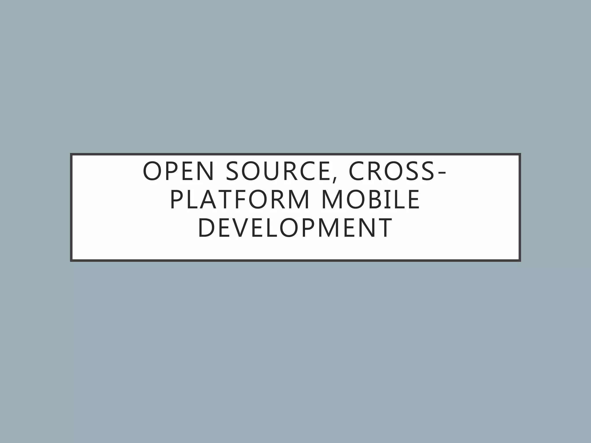 OPEN SOURCE, CROSS-
PLATFORM MOBILE
DEVELOPMENT
 