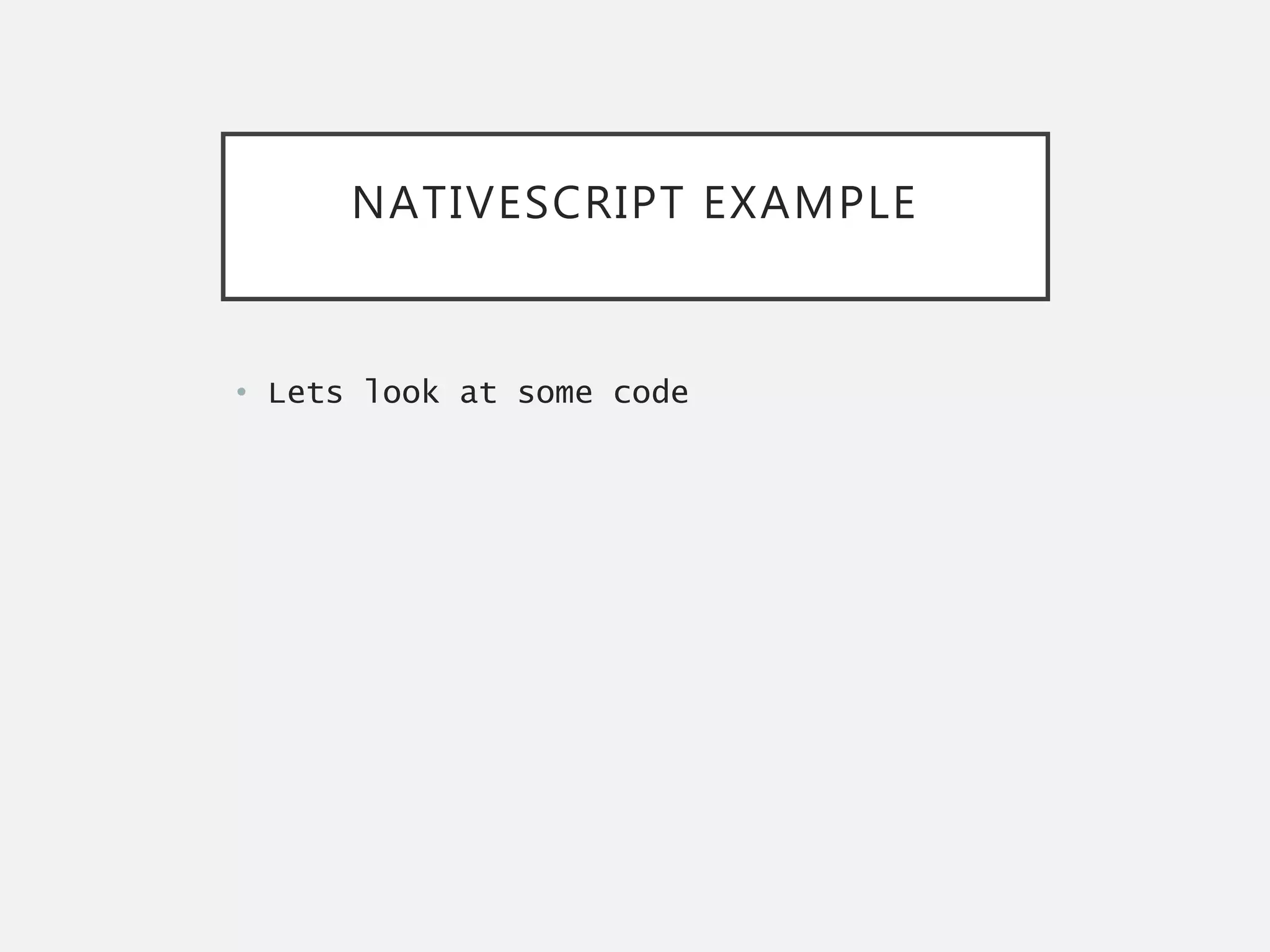 NATIVESCRIPT EXAMPLE
• Lets look at some code
 